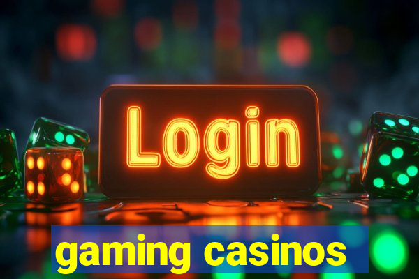 gaming casinos