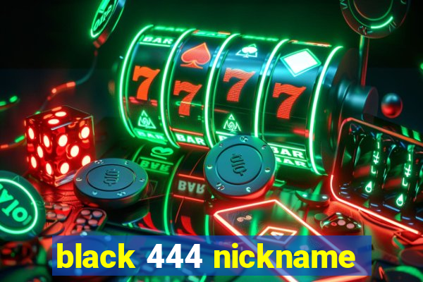 black 444 nickname