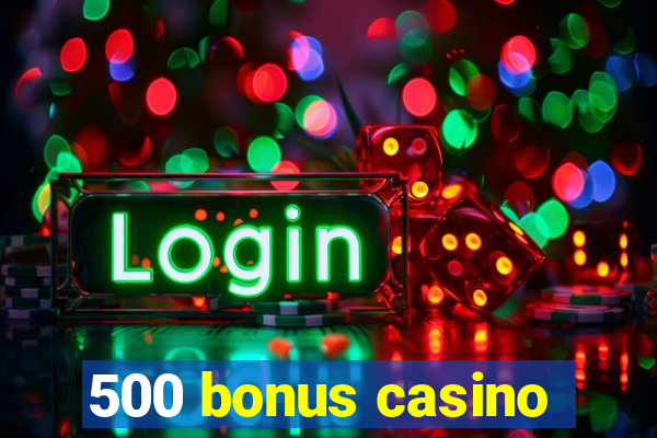 500 bonus casino