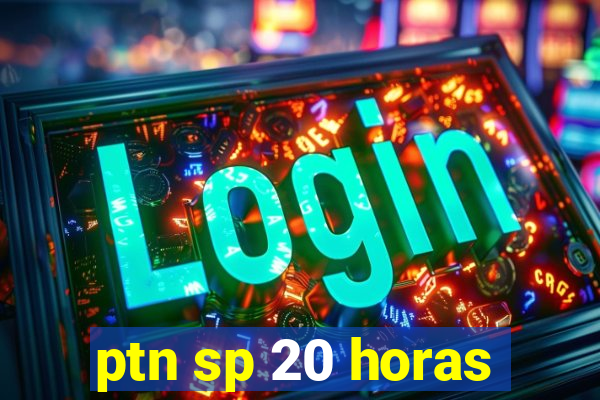 ptn sp 20 horas