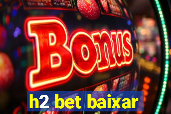 h2 bet baixar