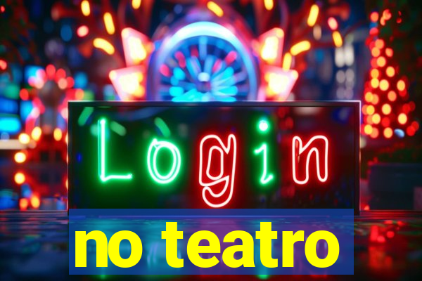 no teatro