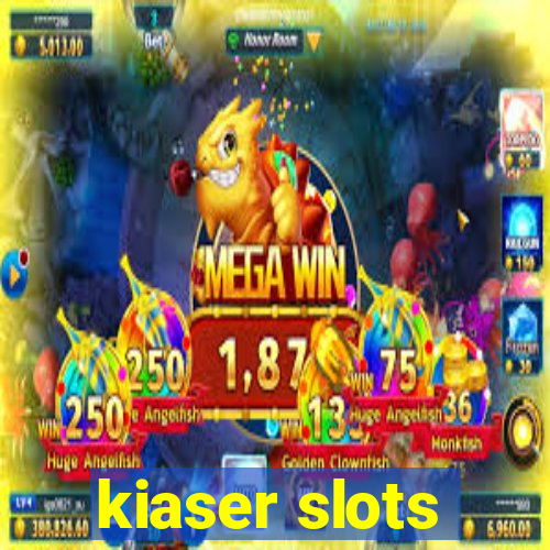 kiaser slots