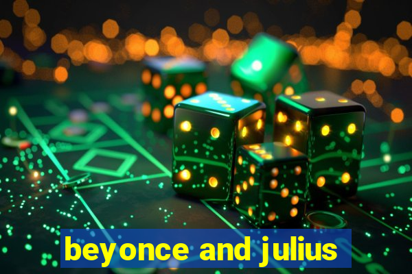 beyonce and julius