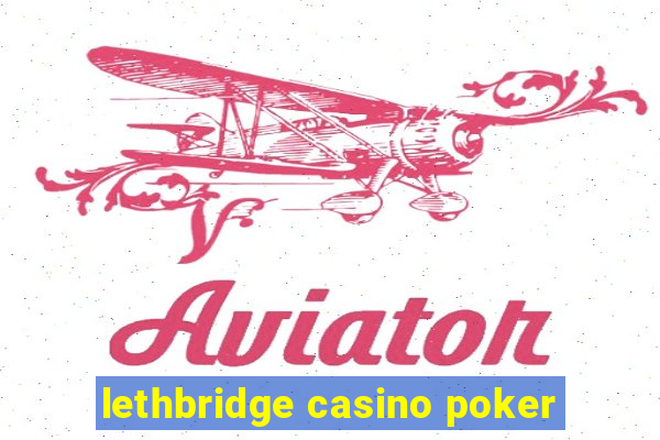 lethbridge casino poker