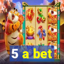 5 a bet