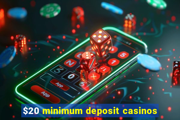 $20 minimum deposit casinos