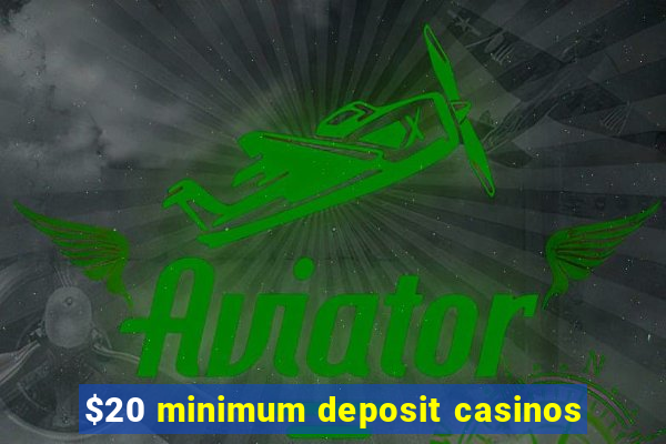 $20 minimum deposit casinos