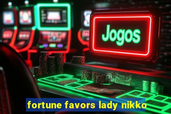 fortune favors lady nikko