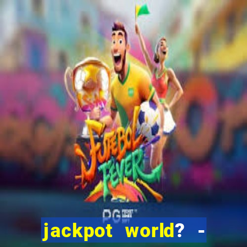 jackpot world? - casino slots