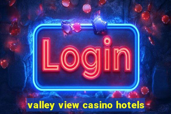 valley view casino hotels