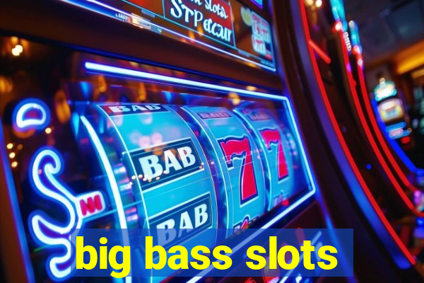 big bass slots