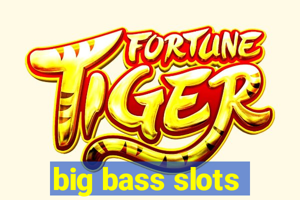 big bass slots