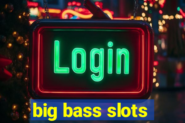 big bass slots