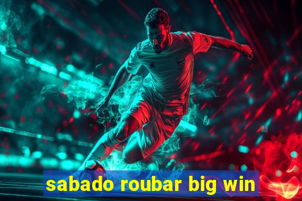 sabado roubar big win