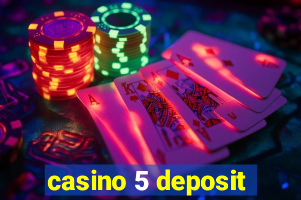 casino 5 deposit