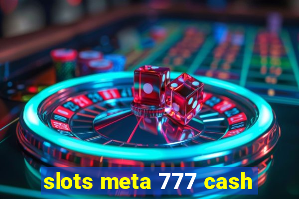 slots meta 777 cash