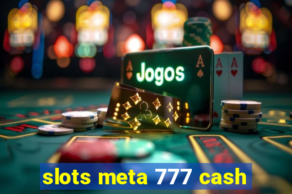 slots meta 777 cash