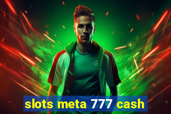 slots meta 777 cash