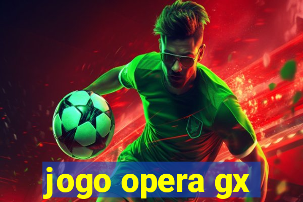 jogo opera gx