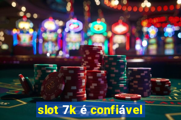 slot 7k é confiável