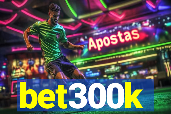 bet300k