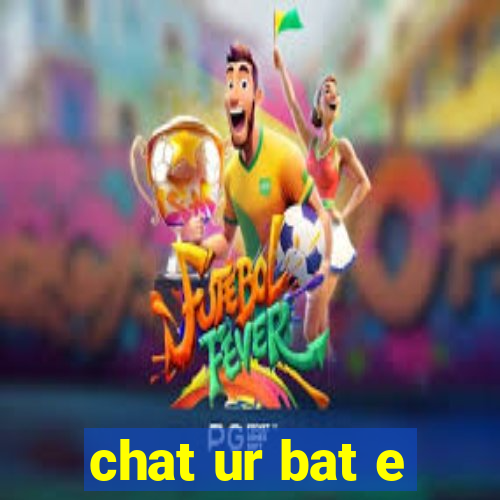 chat ur bat e