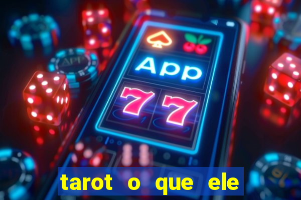 tarot o que ele sente por mim