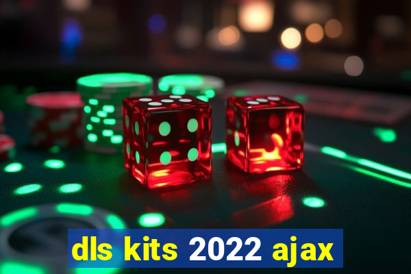 dls kits 2022 ajax