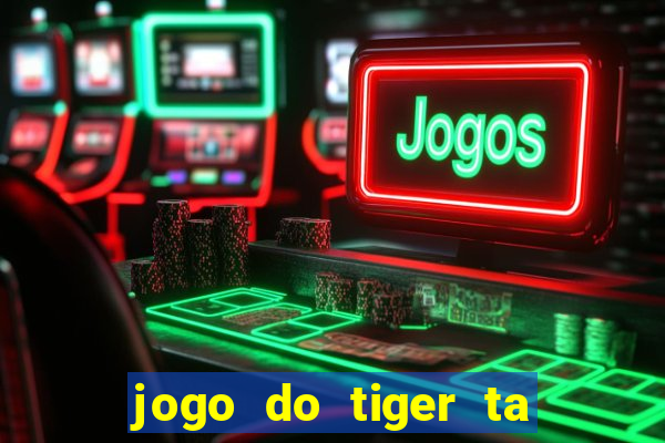 jogo do tiger ta pagando agora