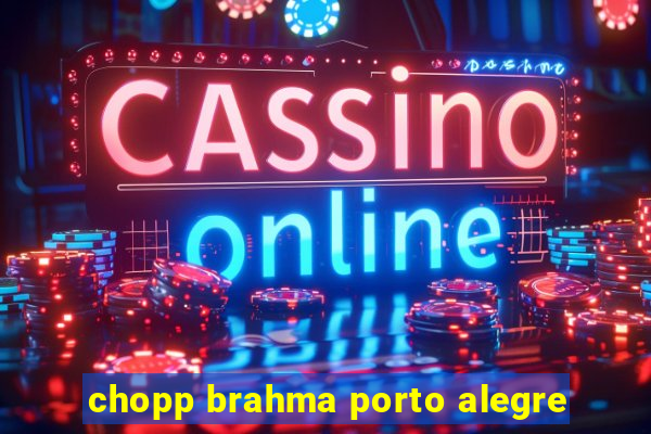 chopp brahma porto alegre