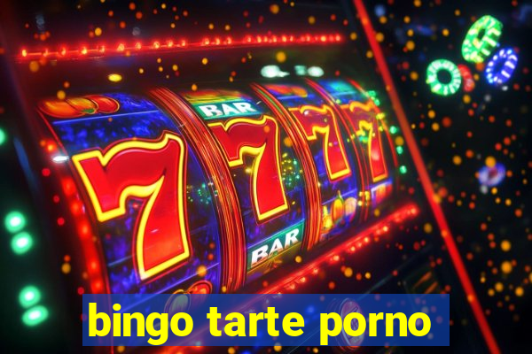 bingo tarte porno