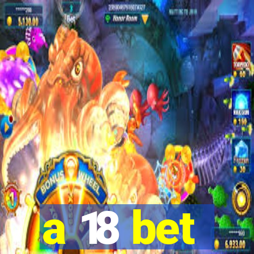 a 18 bet