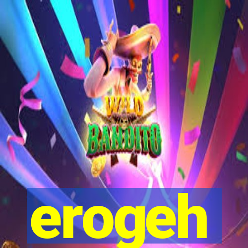 erogeh