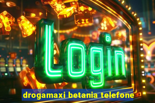 drogamaxi betania telefone