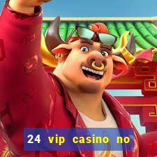 24 vip casino no deposit bonus codes 2022