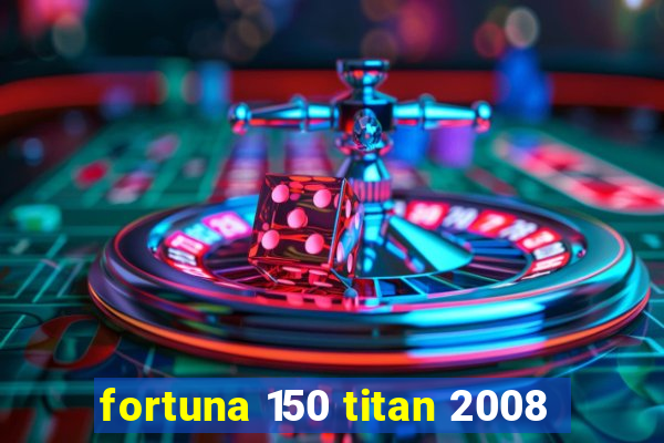 fortuna 150 titan 2008