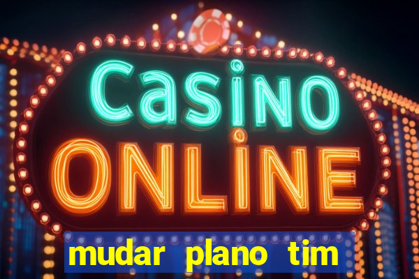 mudar plano tim beta mensal para semanal