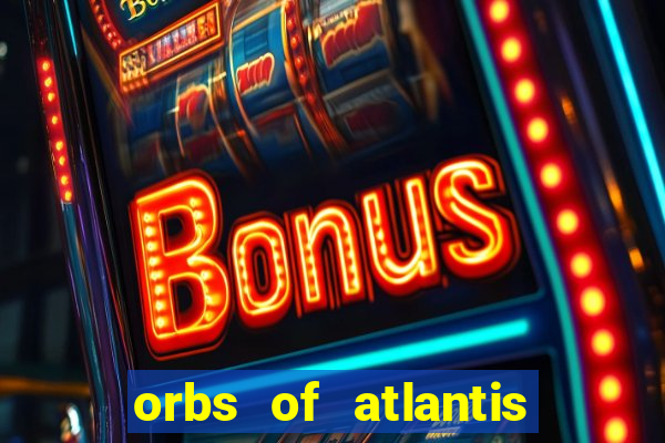 orbs of atlantis slot free play