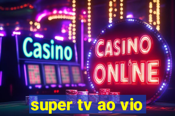 super tv ao vio