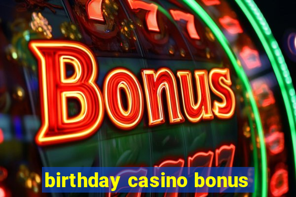 birthday casino bonus