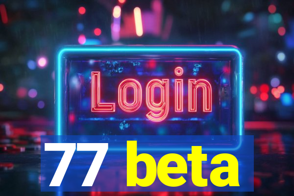 77 beta