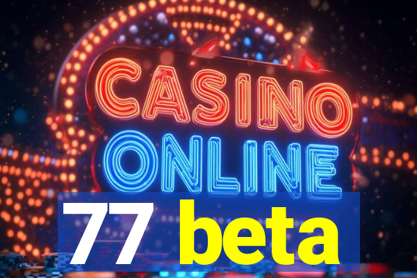 77 beta