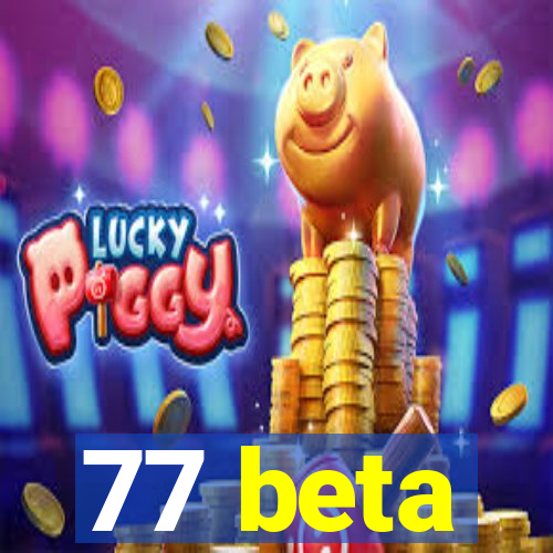 77 beta