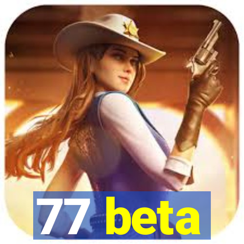 77 beta