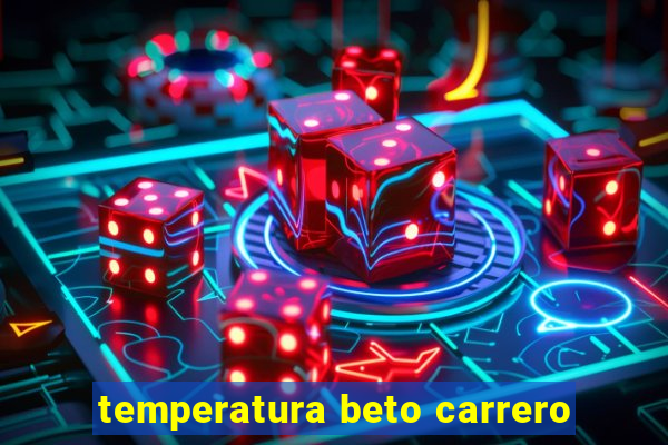 temperatura beto carrero