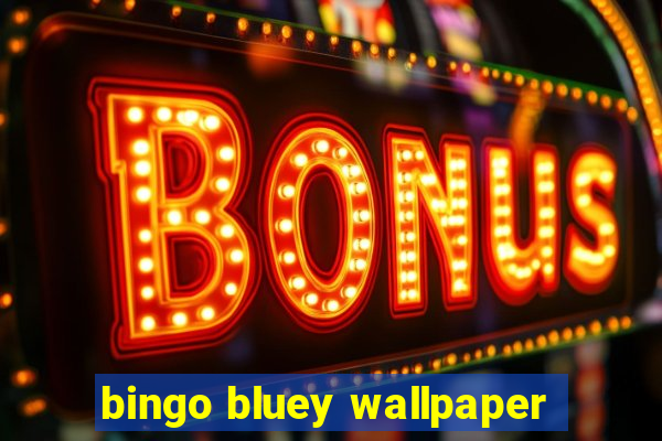 bingo bluey wallpaper