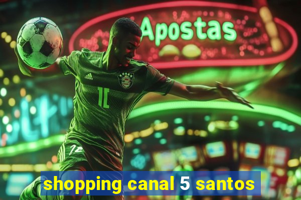 shopping canal 5 santos