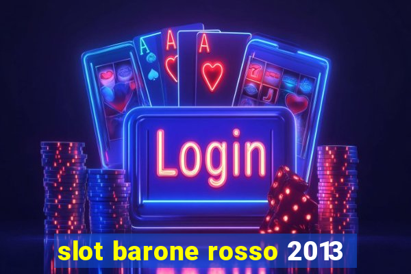 slot barone rosso 2013