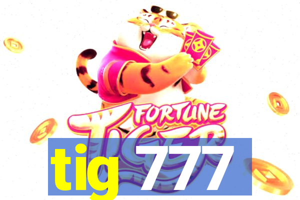 tig 777